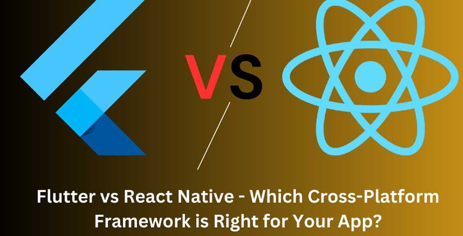 Flutter vs React Native - Which Cross-Platform Framework is Right for Your App?