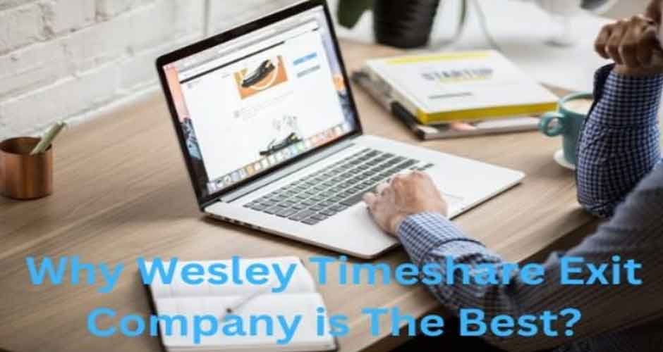 Why-Wesley-Timeshare-Exit-Company-is-The-Best