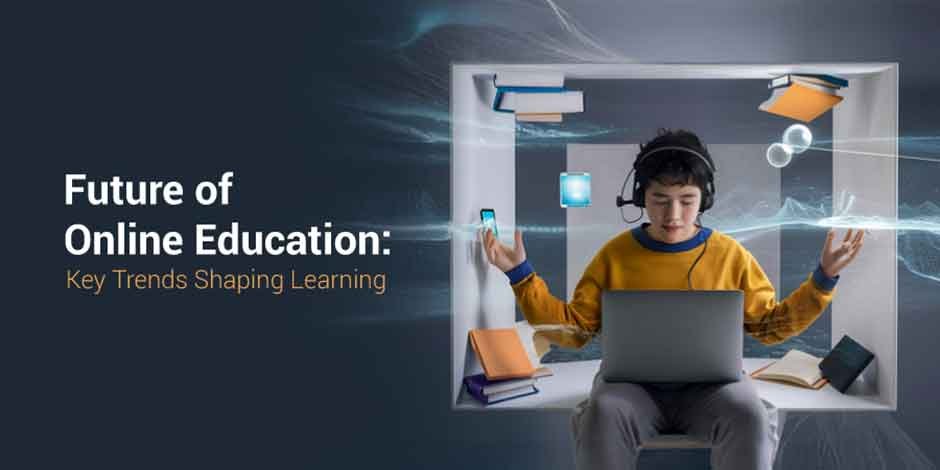 Future of Online Education: Key Trends Shaping Learning